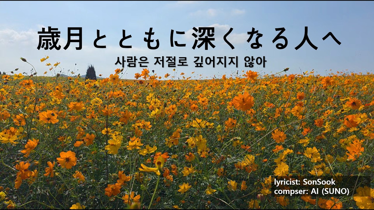 歳月とともに深くなる人へ(사람은 저절로 깊어지지 않아 일본어) 작사: 손숙 작곡: AI(suno)
