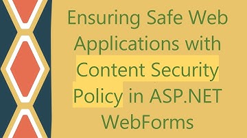 Ensuring Safe Web Applications with Content Security Policy in ASP.NET WebForms