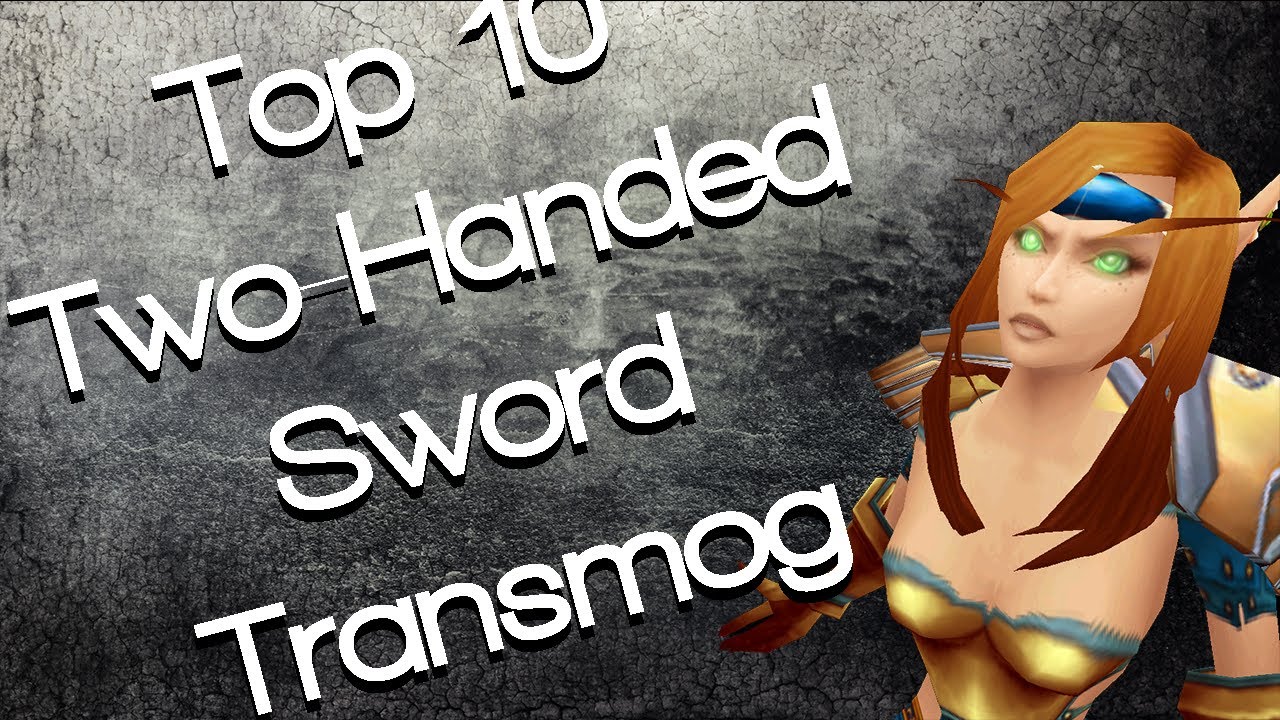 World of Warcraft :: 10 Sexy Two-Handed Sword Transmog - YouTube