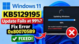 Windows 11 KB5129195 Update Fails at 99  Fix Error 0x800705B9