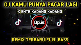 DJ KAMU PUNYA PACAR LAGI X ENTE KADANG KADANG REMIX TERBARU FULL BASS 2022 - DJ Opus