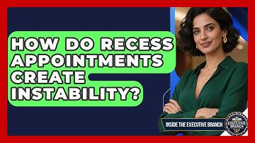 How Do Recess Appointments Create Instability? - Inside the Executive Branch