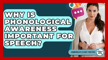 Why Is Phonological Awareness Important For Speech? - Communicate Clearly Together