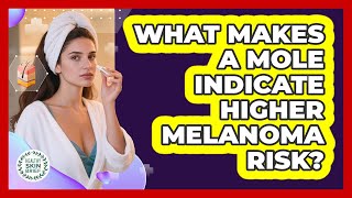 What Makes a Mole Indicate Higher Melanoma Risk?