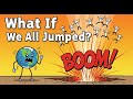 What Happens If Everyone on Earth Jumps at Once?