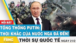 Thời sự Quốc tế 21\/2 | Tổng thống Putin: Thời khắc của nước Nga đã đến! | FBNC