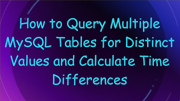How to Query Multiple MySQL Tables for Distinct Values and Calculate Time Differences