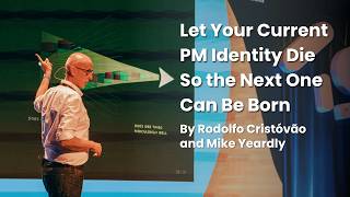 Let Your Current Pm Identity Die So The Next One Can Be Born Rodolfo Cristóvão And Mike Yeardly