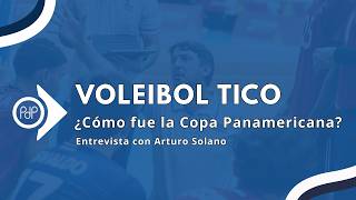 ¿Cómo fue la Copa Panamericana Entrevista con Arturo Solano | Voleibol Tico