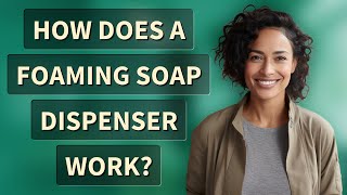 How does a foaming soap dispenser work?
