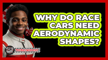 Why Do Race Cars Need Aerodynamic Shapes?