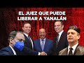 EL JUEZ QUE PUEDE LIBERAR A YANALÁN