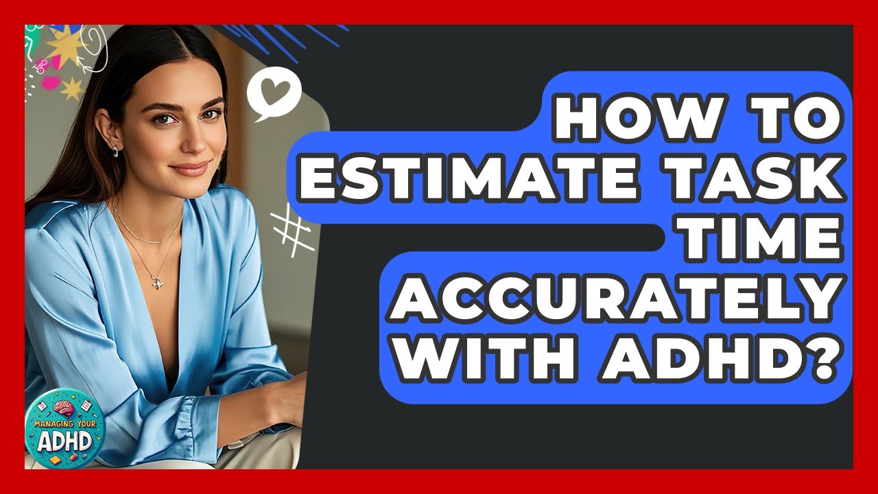 How To Estimate Task Time Accurately With ADHD? - Managing Your ADHD