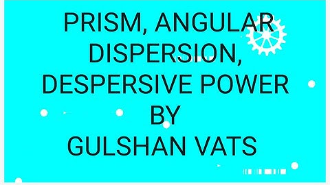 Angular dispersion & Dispersive power of a Prism