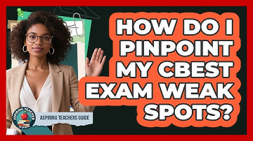 How Do I Pinpoint My CBEST Exam Weak Spots? - Aspiring Teacher Guide