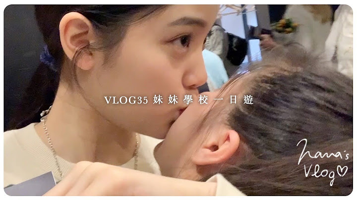 VLOG 35 妹妹學校一日遊💃🏽 - 天天要聞