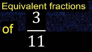 Equivalent fraction of 3/11 , what are they, examples