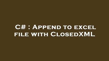 C# : Append to excel file with ClosedXML