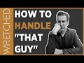 How to Handle “THAT GUY” | WRETCHED