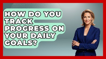 How Do You Track Progress on Your Daily Goals? | Goal Setting For Everyone News