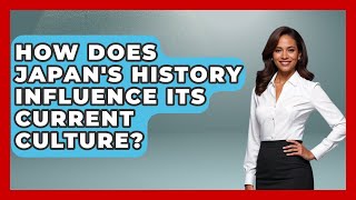How Does Japans History Influence Its Current Culture? - Japan Past And Present