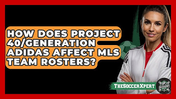 How Does Project 40/Generation Adidas Affect MLS Team Rosters? - The Soccer Xpert