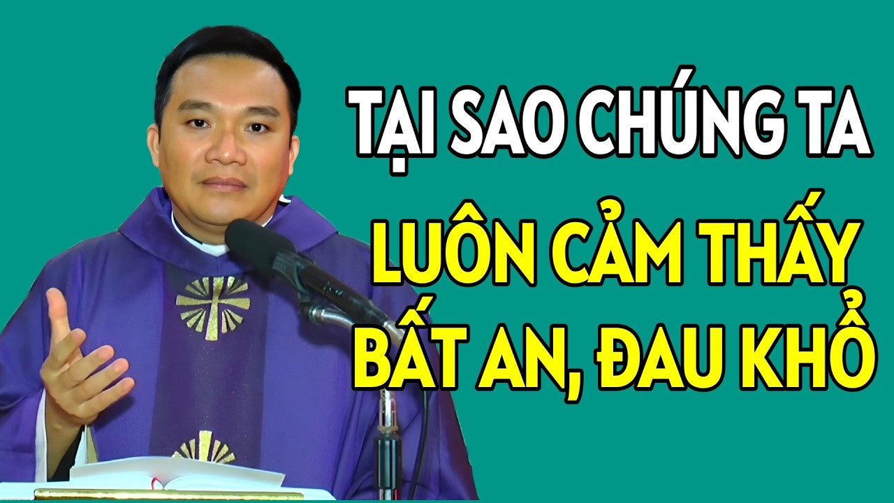 TẠI SAO CON NGƯỜI LUÔN CẢM THẤY BẤT AN, LO LẮNG VÀ KHỔ ĐAU? . CHA NGUYỄN SANG GIẢNG