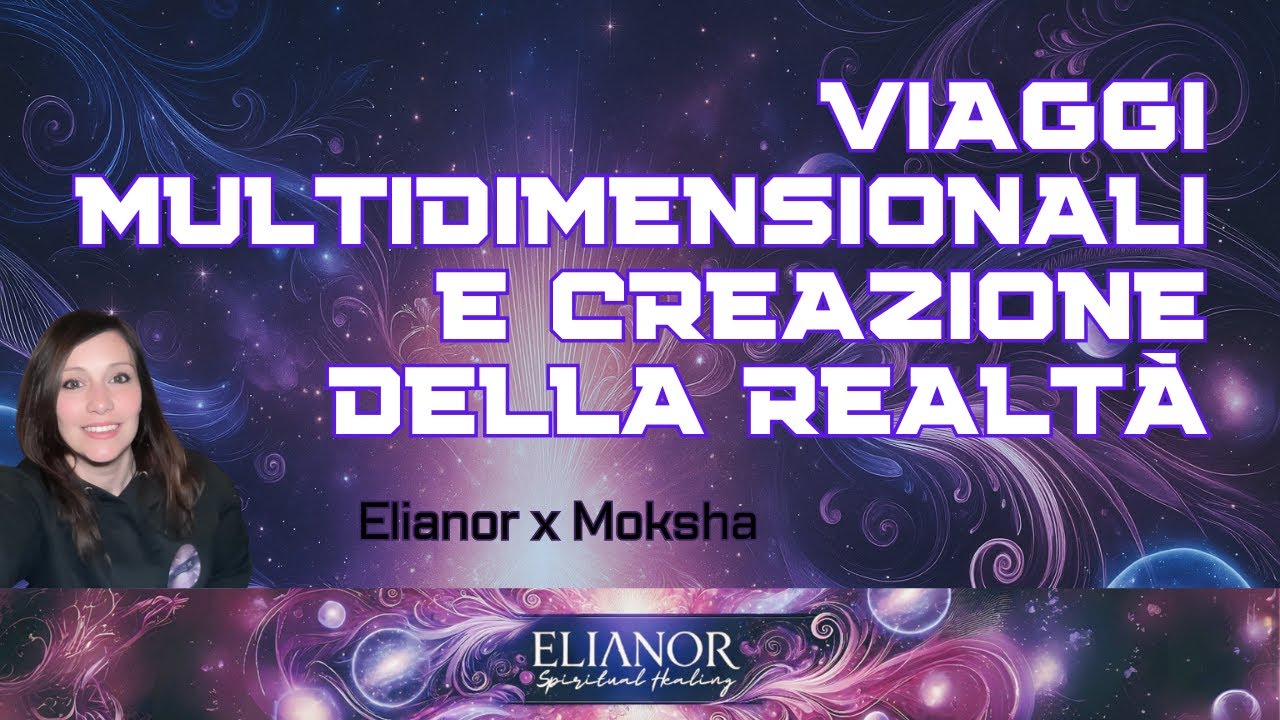 Viaggi Multidimensionali e Creazione della Realtà - Elianor x Moksha