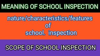 Meaning of school inspection..Nature/Features/Characteristics and scope of school inspection..b.ed