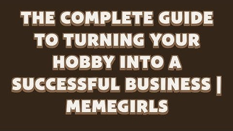 The Complete Guide to Turning Your Hobby into a Successful Business | MemeGirls | Memefi Video Code