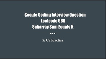 Google Coding Interview Question - Leetcode 560. Subarray Sum Equals K