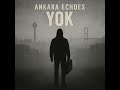 Ankara Echoes Yok 