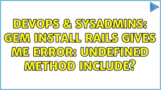 DevOps & SysAdmins: gem install rails gives me Error: undefined method include? (2 Solutions!!)