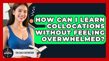 How Can I Learn Collocations Without Feeling Overwhelmed? - The Daily Definition