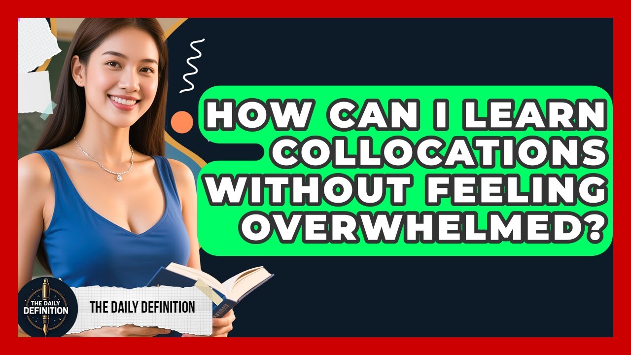 How Can I Learn Collocations Without Feeling Overwhelmed? - The Daily Definition