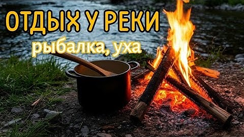 🔥🌲 Ловим рыбу, готовим уху на костре и отдыхаем в палатках у реки Медведицы!