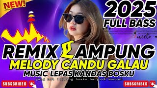 REMIX LAMPUNG TERBARU 2025 MELODY CANDU GALAU FULL BASS FULL MUSIC LEPAS 2025