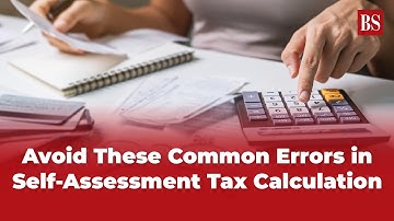 Avoid these common errors in self-assessment tax calculation