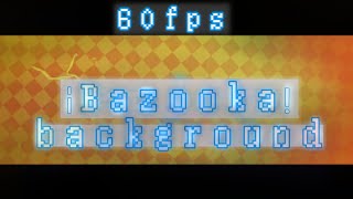 ¡Bazookа! background [60fps 1280p]