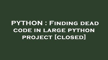 PYTHON : Finding dead code in large python project
