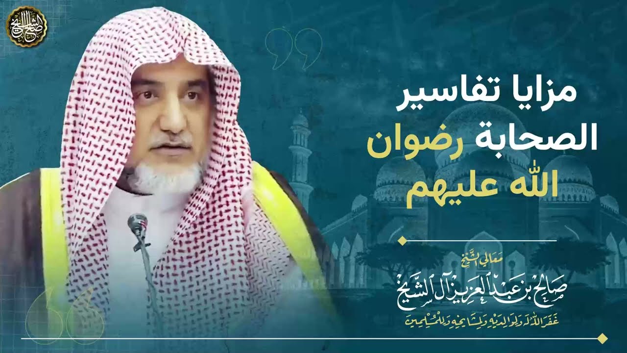 مزايا تفسير الصحابة | الشيخ صالح آل الشيخ