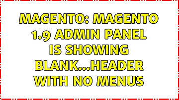Magento: Magento 1.9 Admin Panel is showing Blank...Header with no menus