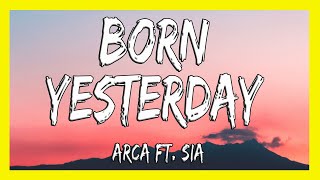 ✅ Arca - Born Yesterday (Lyrics) Ft. Sia