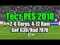 Тест PES 2018 на слабом ПК (2-6 Cores, 4-12 Ram, GeForce GT630(1 Gb)/Radeon HD 7870(2 Gb))
