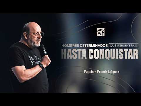 Hombres determinados que perseveran hasta conquistar | Frank López