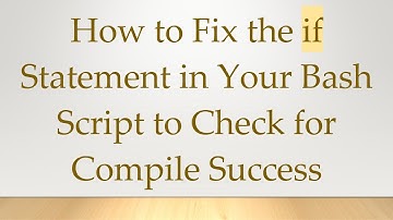 How to Fix the if Statement in Your Bash Script to Check for Compile Success
