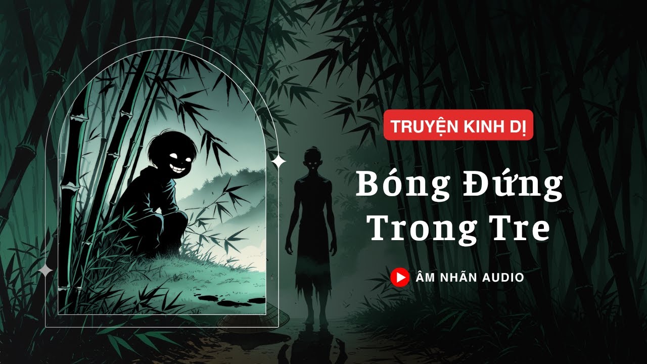 [TRUYỆN KINH DỊ] || BÓNG ĐỨNG TRONG TRE || ÂM NHÃN AUDIO