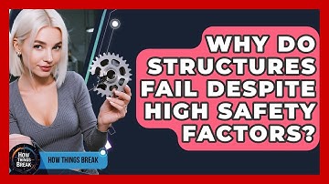 Why Do Structures Fail Despite High Safety Factors? - How Things Break