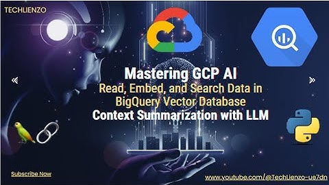 Mastering GCP Read, Embed, and Search Data in BigQuery Vector Database Context Summarization by LLM