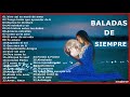 BALADAS DE ORO DE AYER, HOY Y SIEMPRE | Viejitas Pero Bonitas Baladas Romanticas En Español